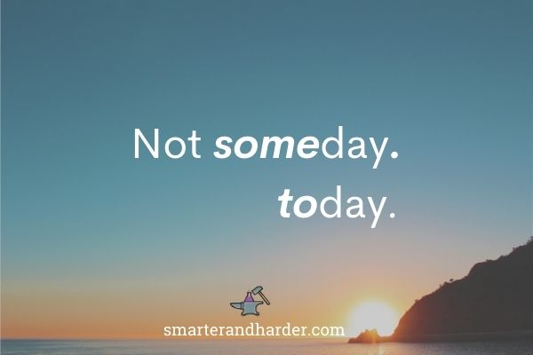 sunrise quote- not someday, today